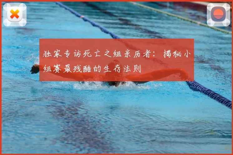独家专访死亡之组亲历者:揭秘小组赛最残酷的生存法则