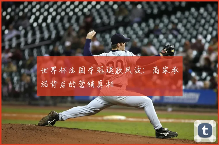 世界杯法国夺冠退款风波:商家承诺背后的营销真相