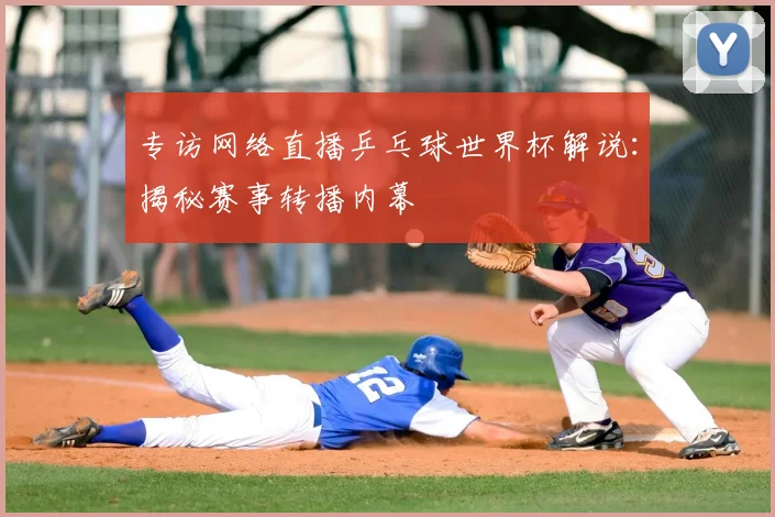 专访网络直播乒乓球世界杯解说：揭秘赛事转播内幕